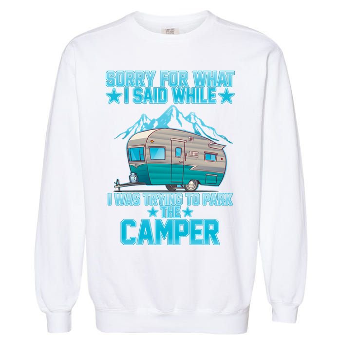 Sorry For What I Said While I Was Trying To Park The Camper Garment-Dyed Sweatshirt