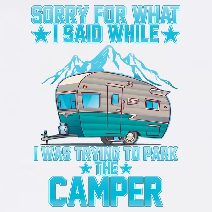 Sorry For What I Said While I Was Trying To Park The Camper Garment-Dyed Sweatshirt