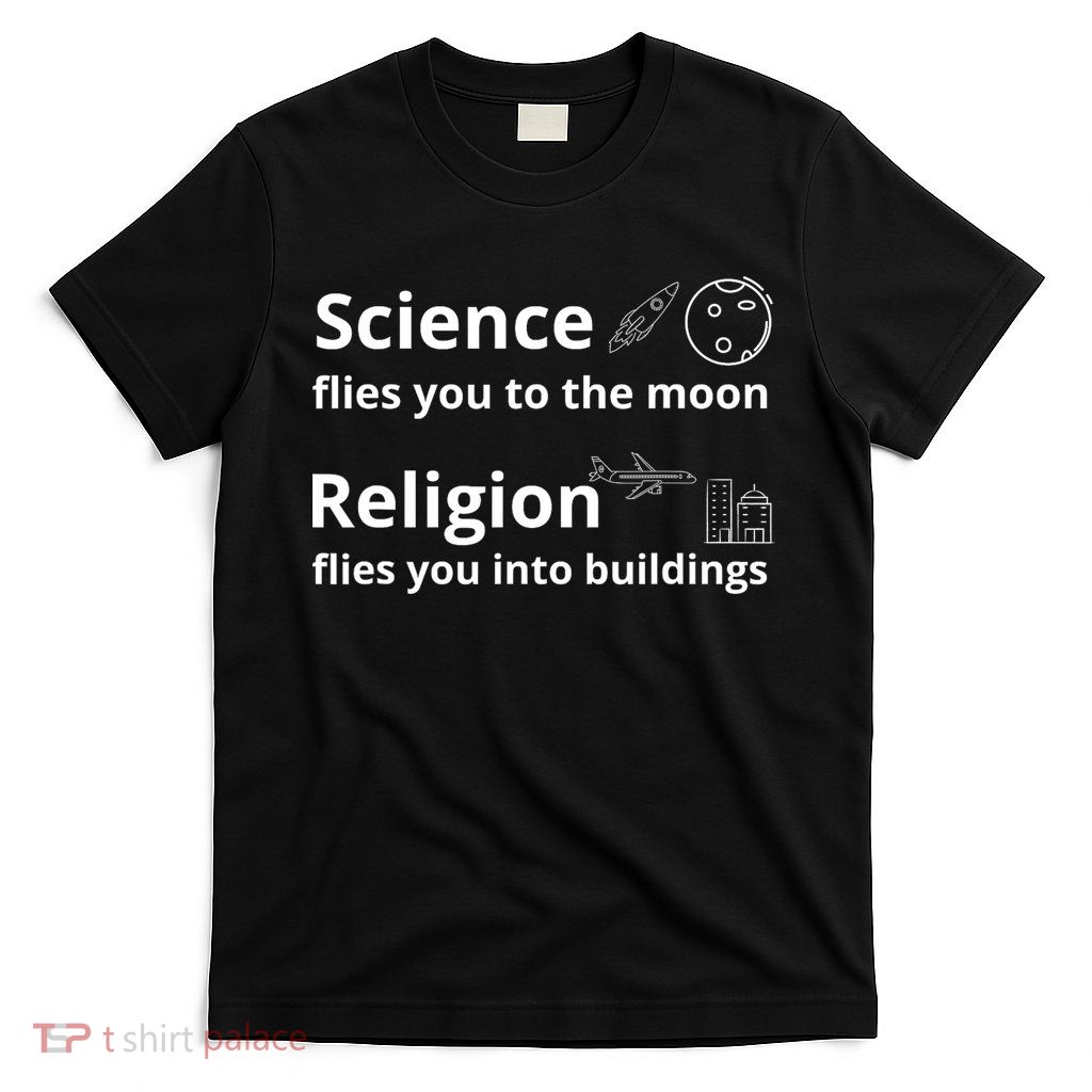 Science Flies You The Moon Religion Flies You Into Buildings T-Shirt