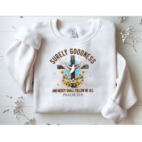 Surely Goodness And Mercy Shall Follow Me - Psalm 23:6 Sweatshirt