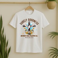 Surely Goodness And Mercy Shall Follow Me - Psalm 23:6 T-Shirt