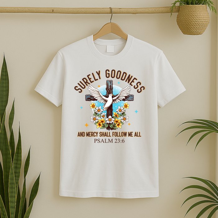 Surely Goodness And Mercy Shall Follow Me - Psalm 23:6 T-Shirt