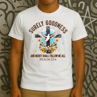 Surely Goodness And Mercy Shall Follow Me - Psalm 23:6 T-Shirt