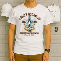 Surely Goodness And Mercy Shall Follow Me - Psalm 23:6 T-Shirt