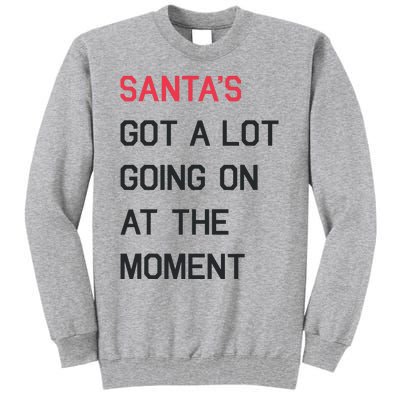 SantaS Got A Lot Going On At The Moment Christmas Holiday Tall Sweatshirt