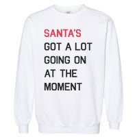 SantaS Got A Lot Going On At The Moment Christmas Holiday Garment-Dyed Sweatshirt