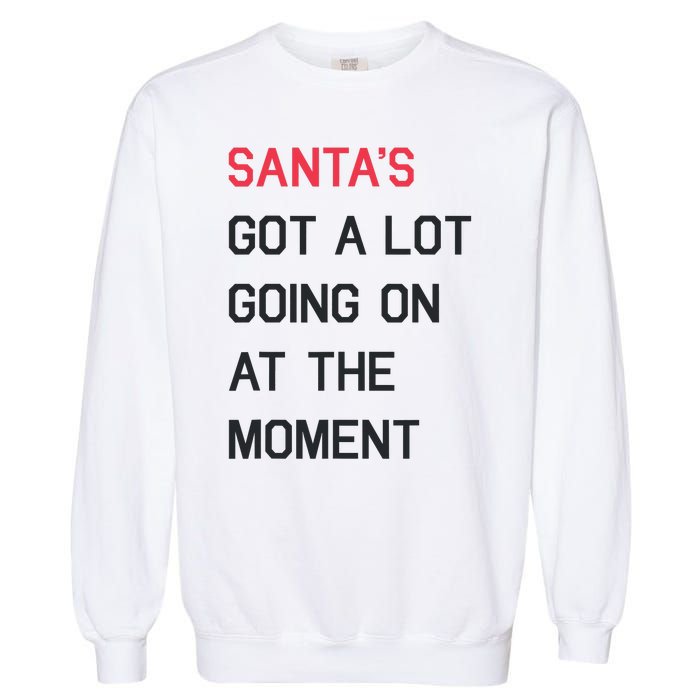 SantaS Got A Lot Going On At The Moment Christmas Holiday Garment-Dyed Sweatshirt