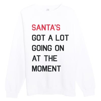 SantaS Got A Lot Going On At The Moment Christmas Holiday Premium Crewneck Sweatshirt