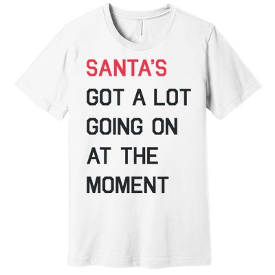 SantaS Got A Lot Going On At The Moment Christmas Holiday Premium T-Shirt