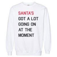 Santas Got A Lot Going On At The Moment Christmas Holiday Garment-Dyed Sweatshirt