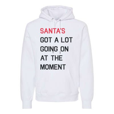 Santas Got A Lot Going On At The Moment Christmas Holiday Premium Hoodie