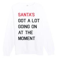 Santas Got A Lot Going On At The Moment Christmas Holiday Premium Crewneck Sweatshirt