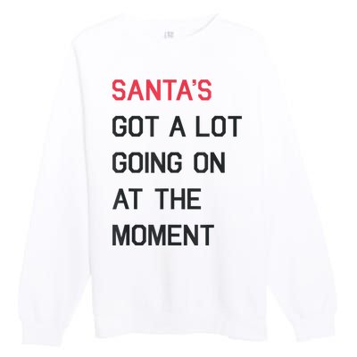 Santas Got A Lot Going On At The Moment Christmas Holiday Premium Crewneck Sweatshirt