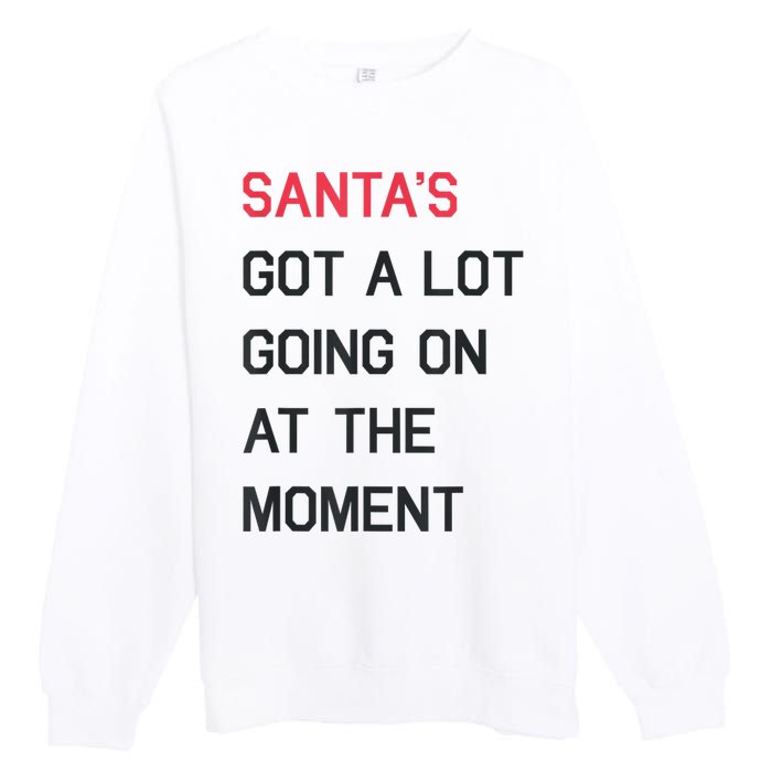 Santas Got A Lot Going On At The Moment Christmas Holiday Premium Crewneck Sweatshirt