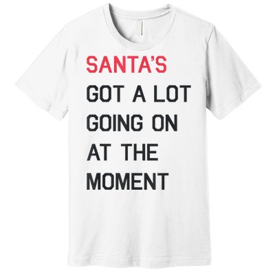 Santas Got A Lot Going On At The Moment Christmas Holiday Premium T-Shirt