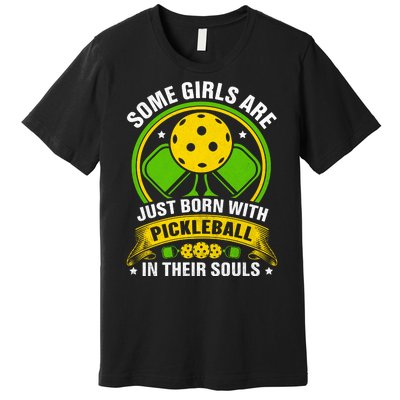 Some Girls Are Just Born With Pickleball In Their Souls Premium T-Shirt