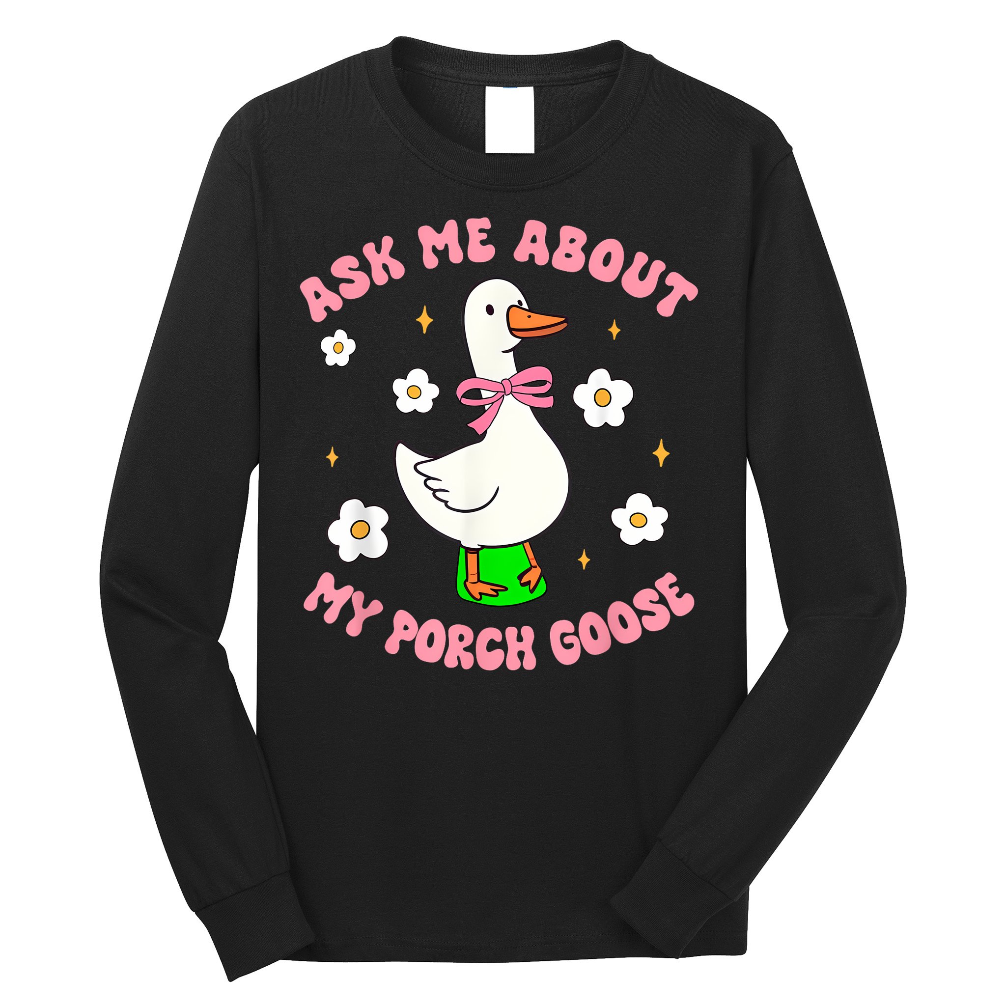 Silly Goose Ask Me About My Porch Goose Funny Goose Lover Long Sleeve Shirt