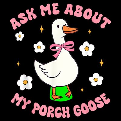Silly Goose Ask Me About My Porch Goose Funny Goose Lover T-Shirt