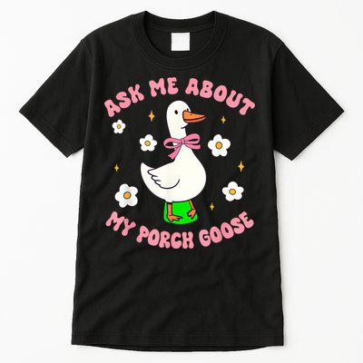 Silly Goose Ask Me About My Porch Goose Funny Goose Lover Tall T-Shirt