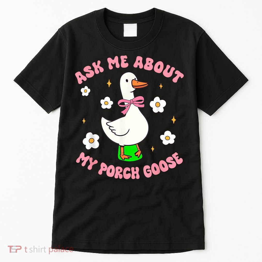 Silly Goose Ask Me About My Porch Goose Funny Goose Lover Tall T-Shirt
