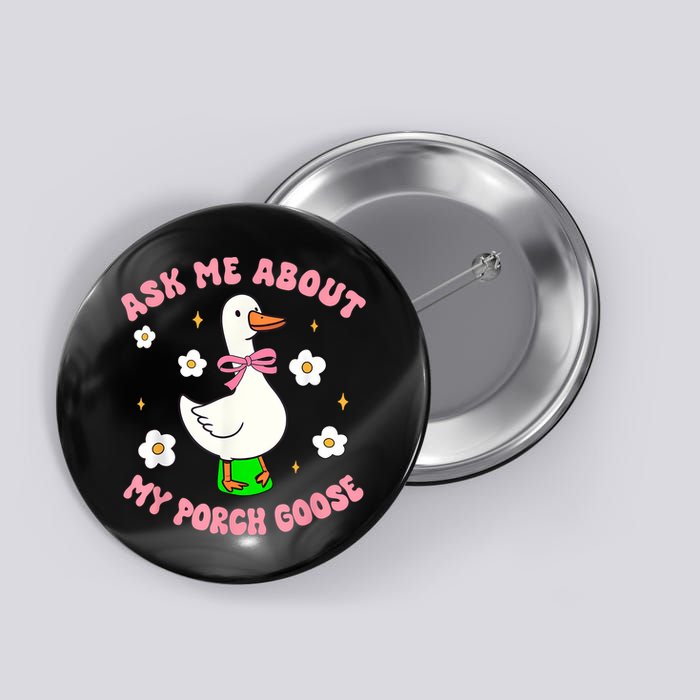 Silly Goose Ask Me About My Porch Goose Funny Goose Lover Button