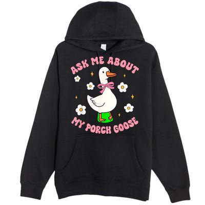 Silly Goose Ask Me About My Porch Goose Funny Goose Lover Premium Pullover Hoodie