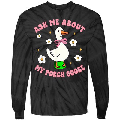 Silly Goose Ask Me About My Porch Goose Funny Goose Lover Tie-Dye Long Sleeve Shirt