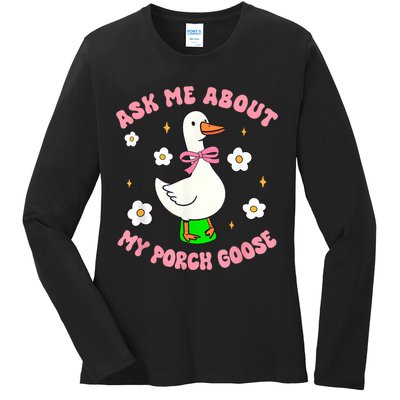 Silly Goose Ask Me About My Porch Goose Funny Goose Lover Ladies Long Sleeve Shirt