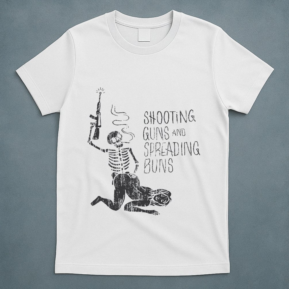 Shooting Guns And Spreading Buns T-Shirt