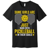 Some Girls Are Just Born With Pickleball In Their Souls Pickle Ball Premium T-Shirt