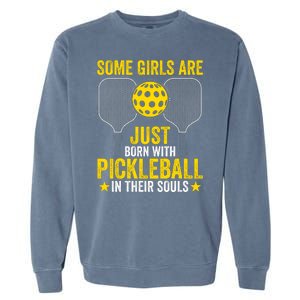 Some Girls Are Just Born With Pickleball In Their Souls Pickle Ball Garment-Dyed Sweatshirt