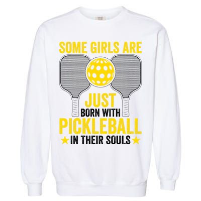 Some Girls Are Just Born With Pickleball In Their Souls Pickle Ball Garment-Dyed Sweatshirt