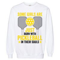 Some Girls Are Just Born With Pickleball In Their Souls Pickle Ball Garment-Dyed Sweatshirt