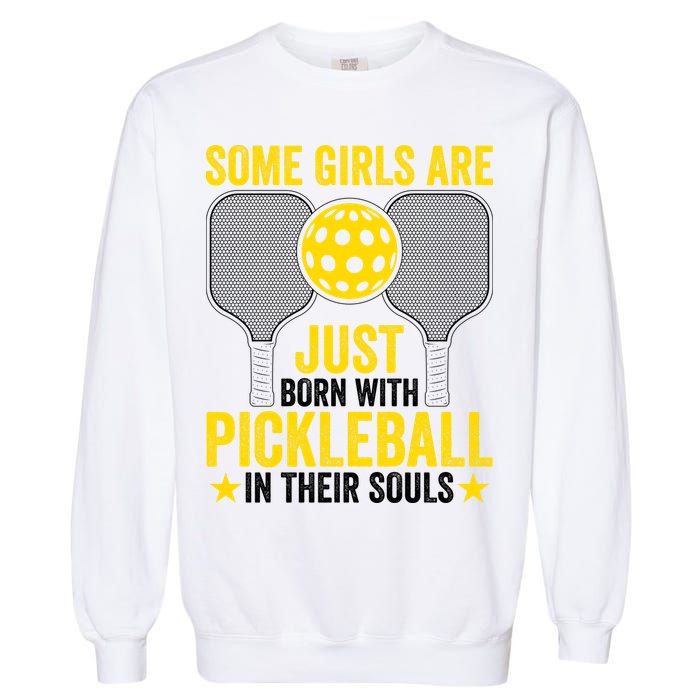 Some Girls Are Just Born With Pickleball In Their Souls Pickle Ball Garment-Dyed Sweatshirt