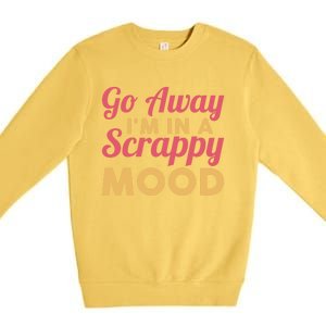 Scrapbook Go Away Scrappy Mood Scrapbooking Gift Premium Crewneck Sweatshirt