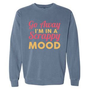 Scrapbook Go Away Scrappy Mood Scrapbooking Gift Garment-Dyed Sweatshirt