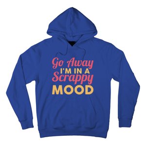 Scrapbook Go Away Scrappy Mood Scrapbooking Gift Hoodie