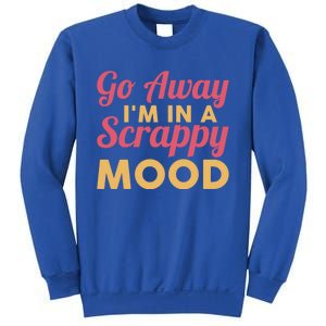 Scrapbook Go Away Scrappy Mood Scrapbooking Gift Sweatshirt