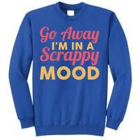 Scrapbook Go Away Scrappy Mood Scrapbooking Gift Sweatshirt