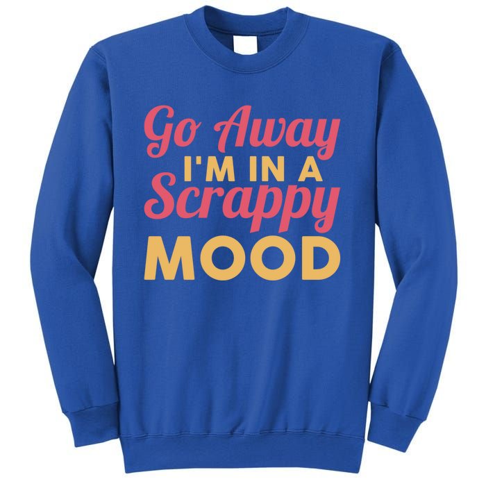 Scrapbook Go Away Scrappy Mood Scrapbooking Gift Sweatshirt