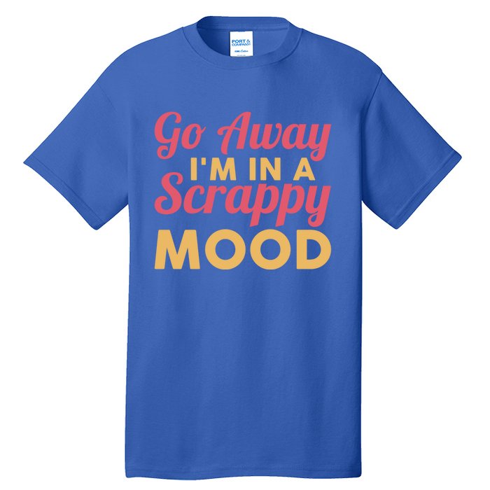 Scrapbook Go Away Scrappy Mood Scrapbooking Gift Tall T-Shirt