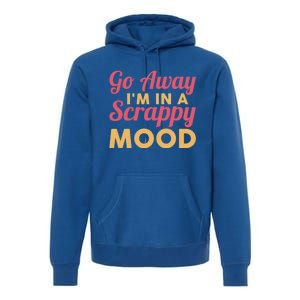 Scrapbook Go Away Scrappy Mood Scrapbooking Gift Premium Hoodie