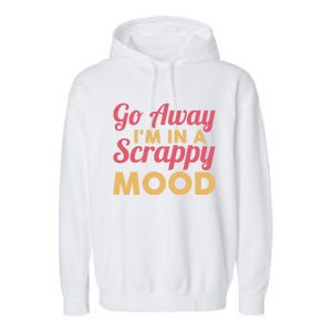 Scrapbook Go Away Scrappy Mood Scrapbooking Gift Garment-Dyed Fleece Hoodie