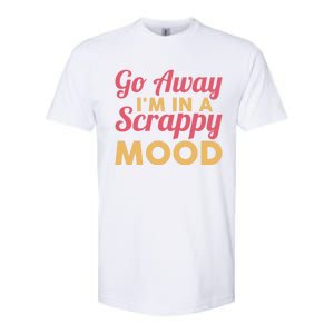 Scrapbook Go Away Scrappy Mood Scrapbooking Gift Softstyle CVC T-Shirt