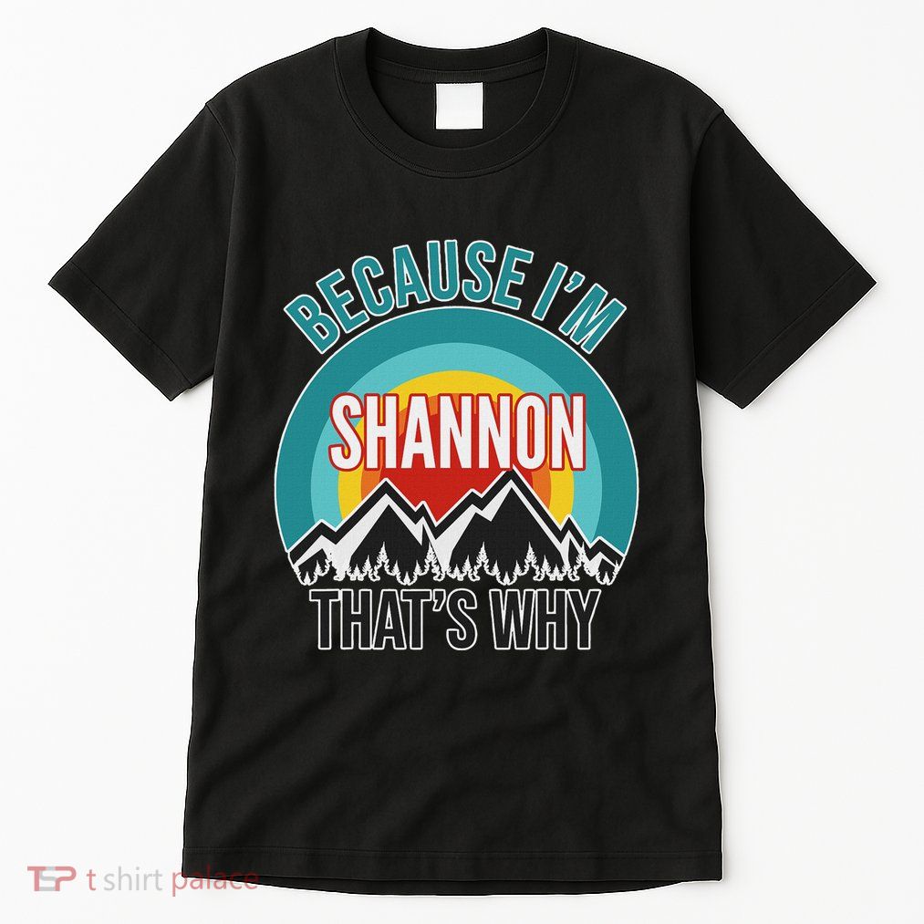 Shannon Gift Because IM Shannon HatS Why Tall T-Shirt