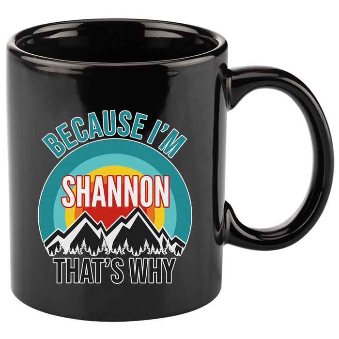 Shannon Gift Because IM Shannon HatS Why 11oz C Handle Ceramic Mug