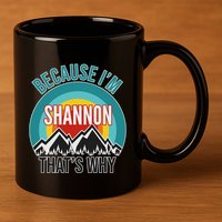 Shannon Gift Because IM Shannon HatS Why 11oz C Handle Ceramic Mug