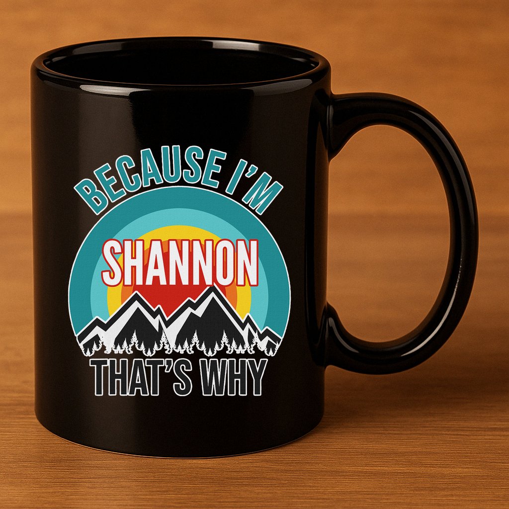Shannon Gift Because IM Shannon HatS Why 11oz C Handle Ceramic Mug