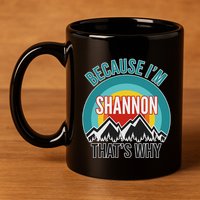 Shannon Gift Because IM Shannon HatS Why 11oz C Handle Ceramic Mug