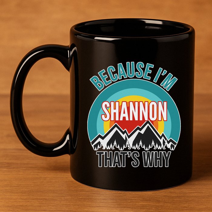 Shannon Gift Because IM Shannon HatS Why 11oz C Handle Ceramic Mug